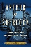 Arthur and Sherlock: Conan Doyle and the Creation of Holmes