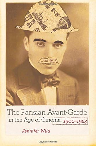 The Parisian Avant-Garde in the Age of Cinema, 1900-1923