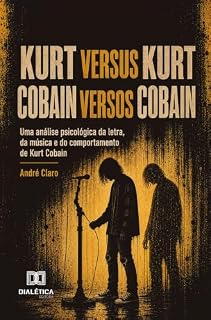 Livro KURT VERSUS KURT COBAIN VERSOS COBAIN: Uma análise psicológica da letra, da música e do comportamento de Kurt Cobain