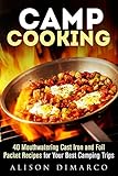 Camp Cooking: 40 Mouthwatering Cast Iron and Foil Packet Recipes for Your Best Camping Trips (Camping Recipes & Outdoor Cooking)