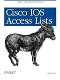 Cisco IOS Access Lists: Help for Network Administrators by Jeff Sedayao