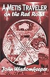 A Metis Traveler on the Red Road: Includes Suicide - Saving the Sundancers by John Wisdomkeeper