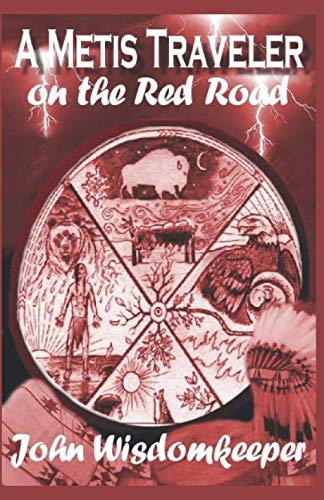 A Metis Traveler on the Red Road: Includes Suicide - Saving the Sundancers by John Wisdomkeeper
