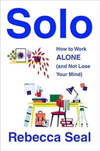 Solo: How to Work Alone (and Not Lose Your Mind book cover