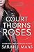 A Court of Thorns and Roses by S. J. Maas