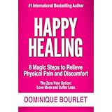HAPPY HEALING: 8 MAGIC STEPS TO RELIEVE PHYSICAL PAIN AND DISCOMFORT