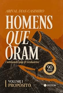 Livro Homens que oram: Cultivando uma fé verdadeira (Propósito Livro 1)