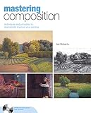 Mastering Composition: Techniques and Principles to Dramatically Improve Your Painting (Mastering (N by Ian Roberts