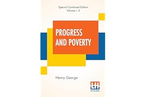 Progress And Poverty (Complete): An Inquiry Into The Cause Of Industrial Depressions And Of Increase Of Want With Increase Of Wealth - The Remedy