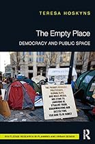 The Empty Place: Democracy and Public Space (Routledge Research in Planning and Urban Design)