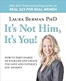 It's Not Him, It's You!: How to Take Charge of Your Life and Create the Love and Intimacy You Deserve