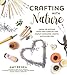 Crafting with Nature: Grow or Gather Your Own Supplies for Simple Handmade Crafts, Gifts & Recipes by Amy Renea