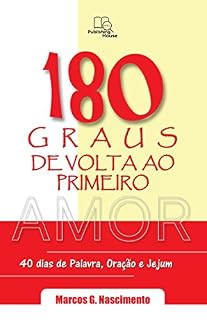 180 Graus de Volta ao Primeiro Amor: Devocionais para 40 dias de Palavra , Oração e Jejum