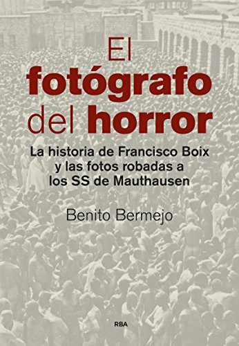 Descargar El Fotografo Del Horror La Historia De Francisco Boix Y Las Fotos Robadas A Los Ss De Mauthausen Testimonios Y Memori Benito Bermejo Sanchez Pdf Mucdaypimi