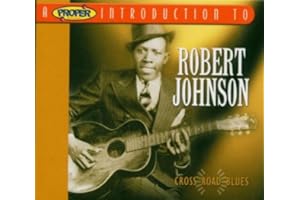 Proper Introduction to Robert Johnson: Cross Road Blues