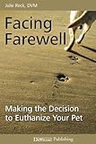 Facing Farewell: Making the Decision to Euthanize Your Pet by DVM Julie Reck