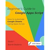 Beginner's Guide to Google Apps Script 1 - Sheets (Step-by-step guides to Google Apps Script)