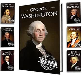 Amazon Com Founding Fathers Of America George Washington Alexander Hamilton John Jay John Adams Benjamin Franklin James Madison Thomas Jefferson 7 Books Box Set Book 1 Ebook History Hourly Kindle Store