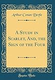 A Study in Scarlet, And, the Sign of the Four (Classic Reprint) by Arthur Conan Doyle