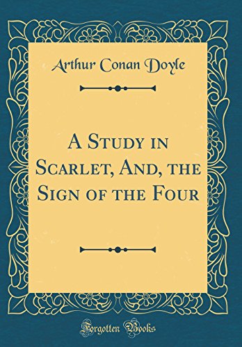 A Study in Scarlet, And, the Sign of the Four (Classic Reprint) by Arthur Conan Doyle