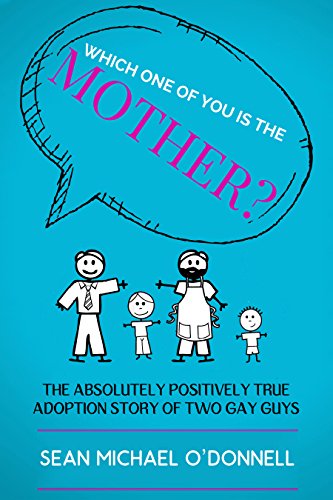 Which One of You is the Mother?: The Absolutely Positively True Adoption Story of Two Gay Dads