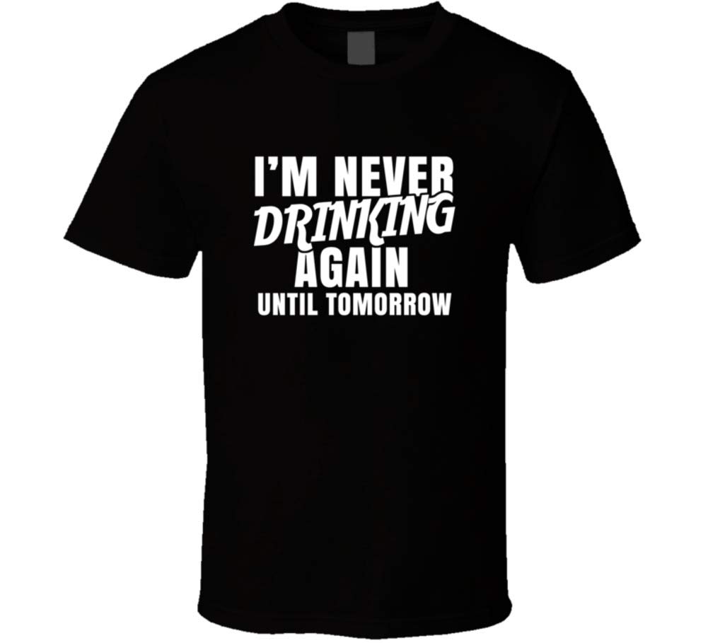 Im Never Drinking Again Until Tomorrow Funny Alcohol Lovers T Shirt