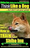 Shiba Inu, Shiba Inu Training AAA AKC: Think Like a Dog, but Don’t Eat Your Poop! | Shiba Inu Breed Expert Training |: Here's EXACTLY How To Train Your Shiba Inu
