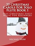 20 Christmas Carols For Solo Flute Book 1: Easy