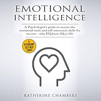 Emotional Intelligence: A Psychologist's Guide to Master the Emotional Tools and Self-Awareness Skills for Success - Why EQ Beats IQ in Life Emotional Intelligence: A Psychologist's Guide to Master the Emotional Tools and Self-Awareness Skills for Success - Why EQ Beats IQ in Life