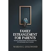 Family Estrangement for Parents: Healing, Understanding, and Reconnecting with Estranged Adult Children