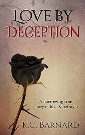Amazon Com Love By Deception A Harrowing True Story Of Domestic Abuse Amp Betrayal Ebook K C