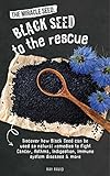 The Miracle Seed: Black Seed To The Rescue: Discover how Black Seed can be used as natural remedies to fight Cancer, Asthma, Indigestion, Immune system disease, Skin condition, Bronchitis & more