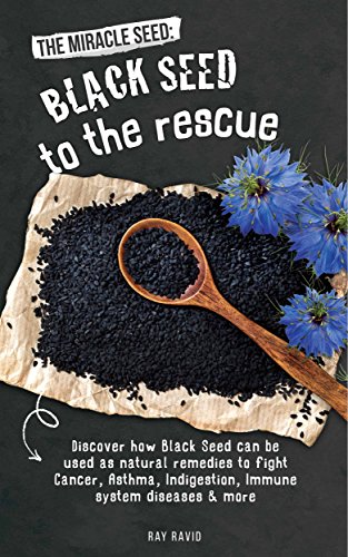 The Miracle Seed: Black Seed To The Rescue: Discover how Black Seed can be used as natural remedies to fight Cancer, Asthma, Indigestion, Immune system disease, Skin condition, Bronchitis & more