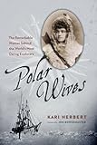 Polar Wives: The Remarkable Women behind the World's Most Daring Explorers by Kari Herbert, Jon Bowermaster