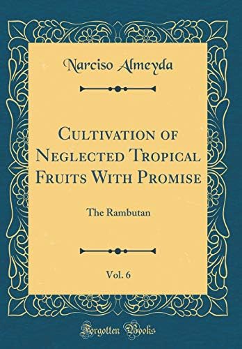 Cultivation of Neglected Tropical Fruits with Promise, Vol. 6: The Rambutan (Classic Reprint) Hardcover – Import, 16 Sep 2018