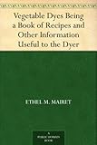 Vegetable Dyes Being a Book of Recipes and Other Information Useful to the Dyer by 