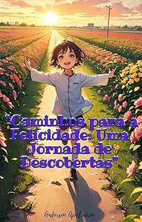 Livro "Caminhos para a Felicidade: Uma Jornada de Descobertas": "Uma exploração de dez capítulos sobre como encontrar a verdadeira felicidade na vida"