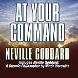 At Your Command: Includes Neville Goddard: A Cosmic Philosopher by Mitch Horowitz by 