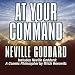 At Your Command: Includes Neville Goddard: A Cosmic Philosopher by Mitch Horowitz by 