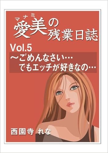 愛美の残業日誌 Vol 5 ごめんなさい でもエッチが好きなの 西園寺れな 本 通販 Amazon
