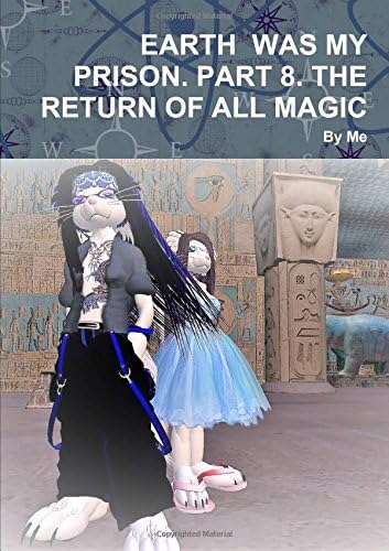 EARTH WAS MY PRISON. PART 8. THE RETURN OF ALL MAGIC