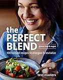 The Perfect Blend: 100 Blender Recipes to Energize and Revitalize by
