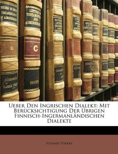 Ueber Den Ingrischen Dialekt: Mit Berücksichtigung Der Übrigen Finnisch-Ingermanländischen Dialekte (German Edition)