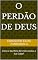 Livro O PERDÃO DE DEUS: Como o Sacrifício de Cristo Anulou a Sua Culpa? (CRISTIANISMO Livro 1)