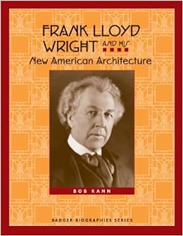 Frank Lloyd Wright And His New American Architecture (Badger Biographies  Series): Kann, Bob: 9780870204418: Amazon.com: Books