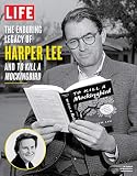 LIFE The Enduring Legacy of Harper Lee and To Kill a Mockingbird by The Editors Of LIFE