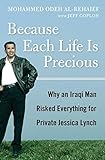 Because Each Life Is Precious: Why an Iraqi Man Came to Risk Everything for Private Jessica Lynch by Mohammed Odeh al-Rehaief