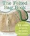 The Felted Bag Book: 21 Simple Projects for Every Occasion by