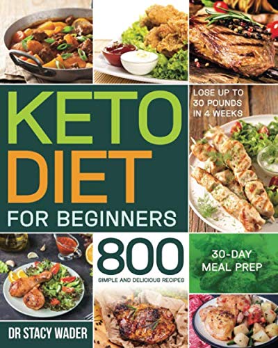 Keto Diet for Beginners: 800 Simple and Delicious Recipes| 30-Day Meal Prep| Lose up to 30 Pounds in 4 Weeks (The Best 30 Day Diet)