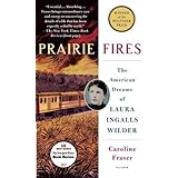 Prairie Fires: The American Dreams of Laura Ingalls Wilder